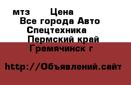 мтз-80 › Цена ­ 100 000 - Все города Авто » Спецтехника   . Пермский край,Гремячинск г.